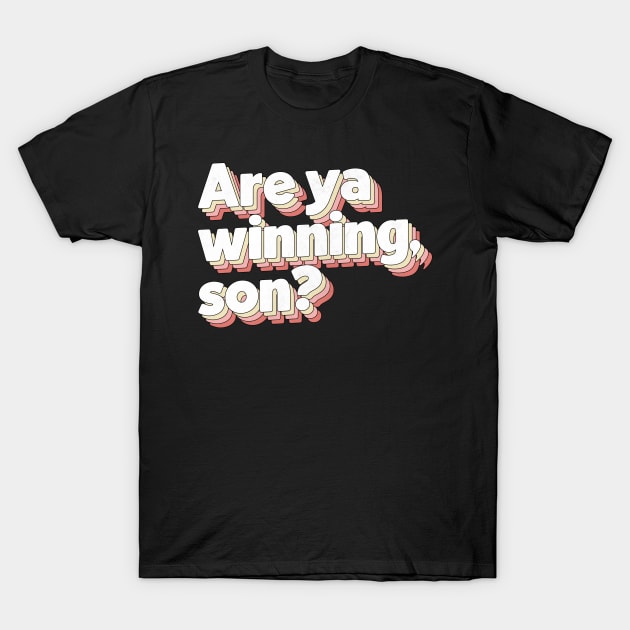 Are Ya Winning, Son? T-Shirt by DankFutura